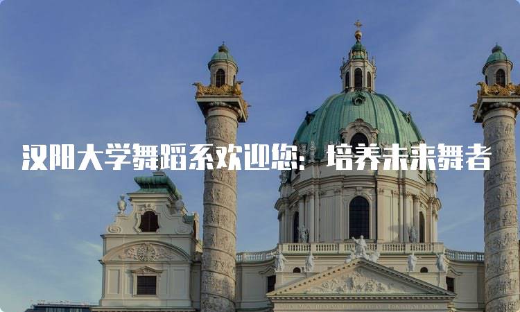 汉阳大学舞蹈系欢迎您：培养未来舞者-留学谷