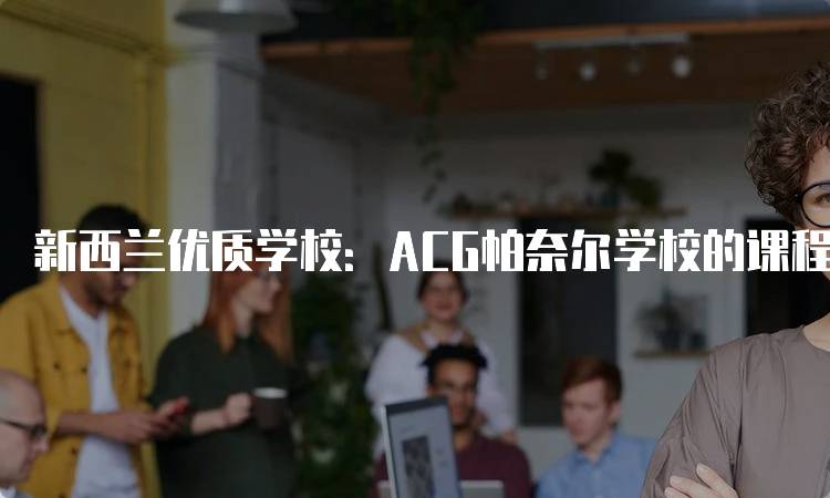 新西兰优质学校：ACG帕奈尔学校的课程设置-留学谷