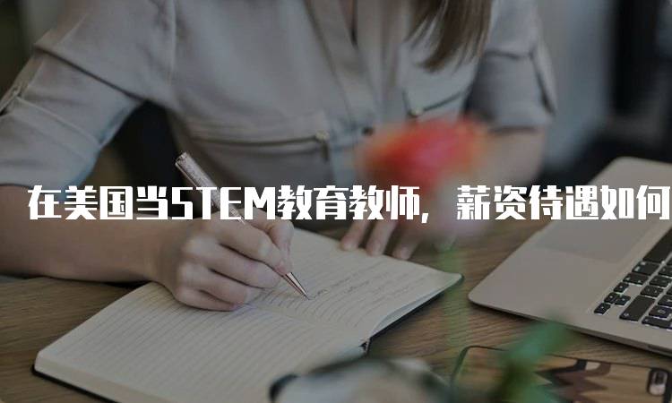 在美国当STEM教育教师，薪资待遇如何？行业现状分析-留学谷