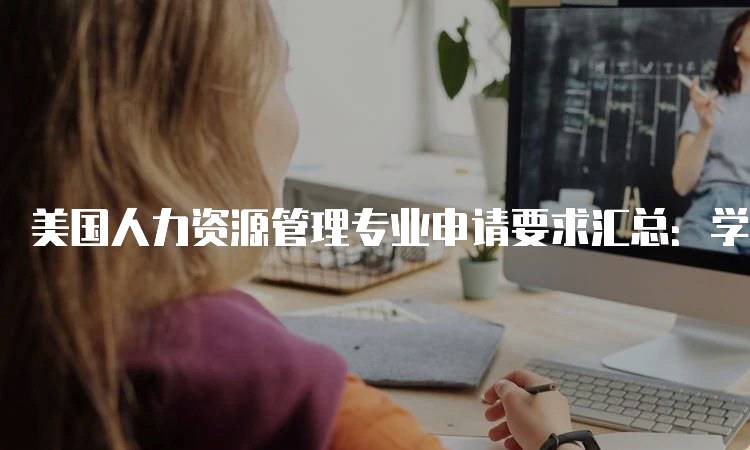 美国人力资源管理专业申请要求汇总：学生必看-留学谷