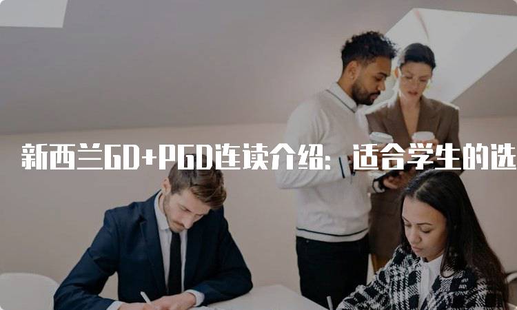 新西兰GD+PGD连读介绍：适合学生的选择-留学谷