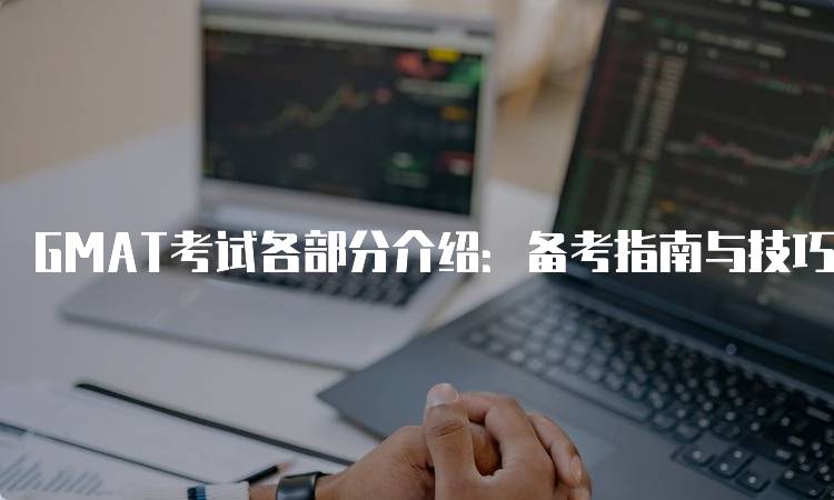 GMAT考试各部分介绍：备考指南与技巧-留学谷