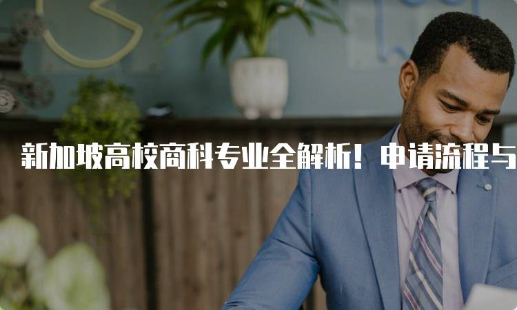 新加坡高校商科专业全解析！申请流程与注意事项-留学谷