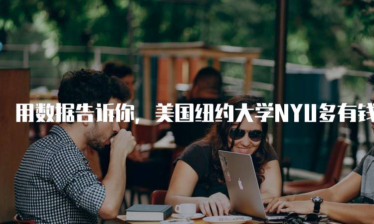 用数据告诉你，美国纽约大学NYU多有钱？看学费与资金来源-留学谷