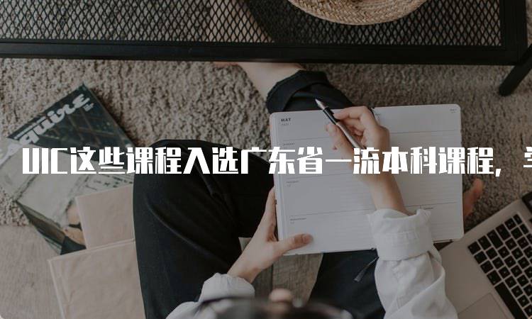 UIC这些课程入选广东省一流本科课程，学生学习指南-留学谷