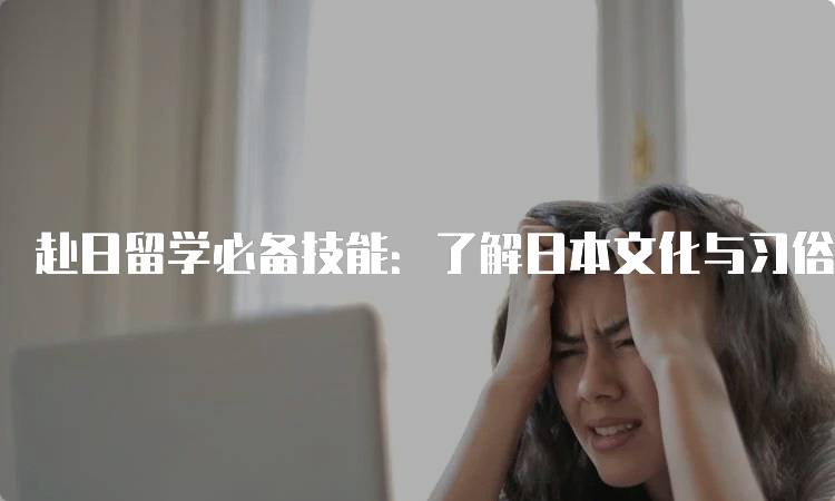 赴日留学必备技能：了解日本文化与习俗-留学谷