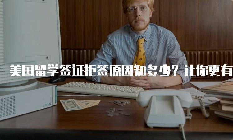 美国留学签证拒签原因知多少？让你更有准备-留学谷