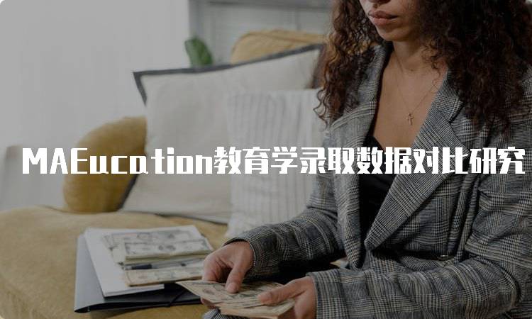 MAEucation教育学录取数据对比研究-留学谷