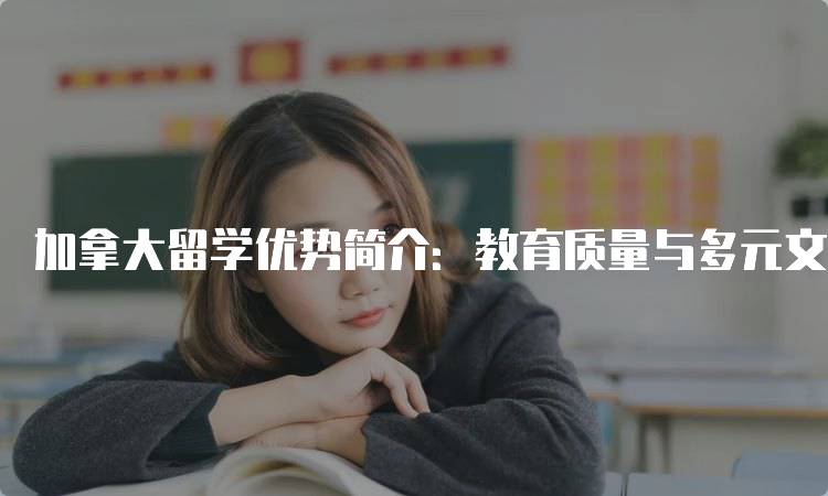 加拿大留学优势简介：教育质量与多元文化-留学谷