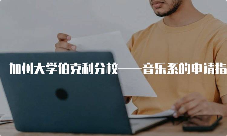 加州大学伯克利分校——音乐系的申请指南-留学谷