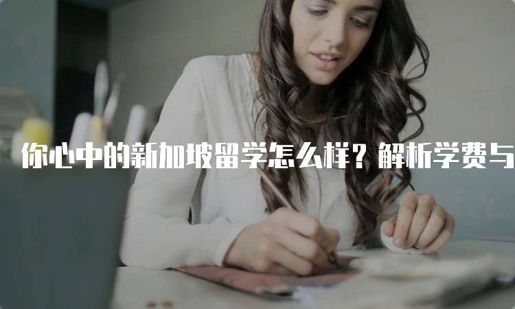 你心中的新加坡留学怎么样？解析学费与生活成本-留学谷