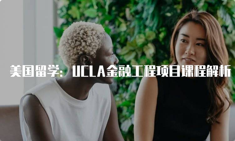 美国留学：UCLA金融工程项目课程解析-留学谷