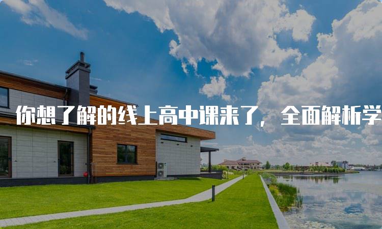 你想了解的线上高中课来了，全面解析学习优势-留学谷