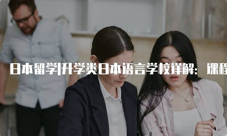 日本留学|升学类日本语言学校详解：课程设置与费用分析-留学谷