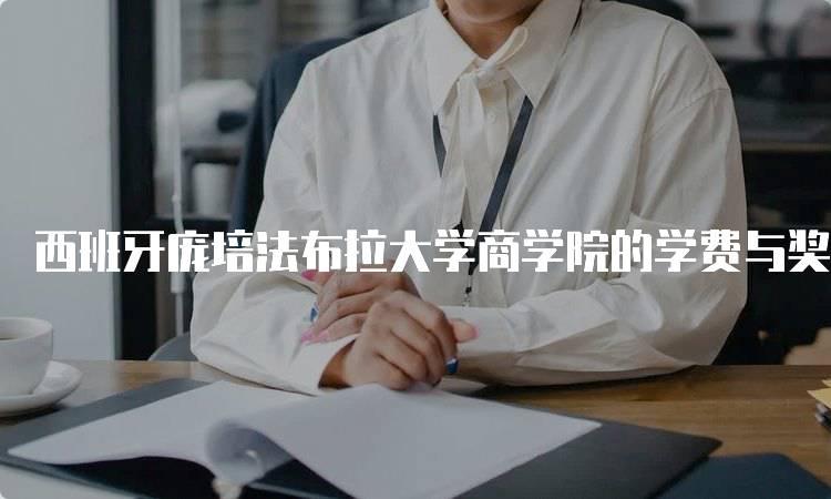 西班牙庞培法布拉大学商学院的学费与奖学金-留学谷