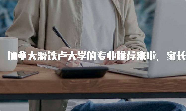 加拿大滑铁卢大学的专业推荐来啦，家长必看指南-留学谷