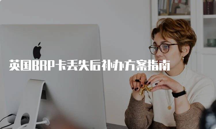 英国BRP卡丢失后补办方案指南-留学谷