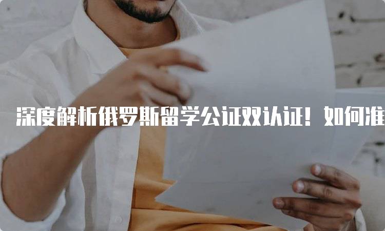 深度解析俄罗斯留学公证双认证！如何准备材料-留学谷