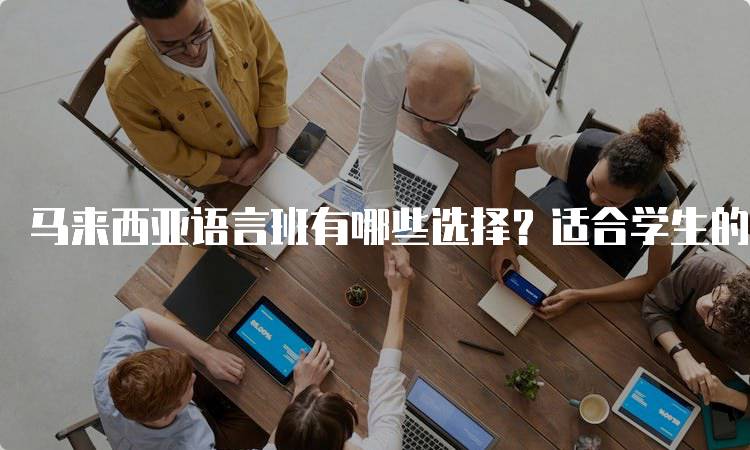 马来西亚语言班有哪些选择？适合学生的推荐-留学谷