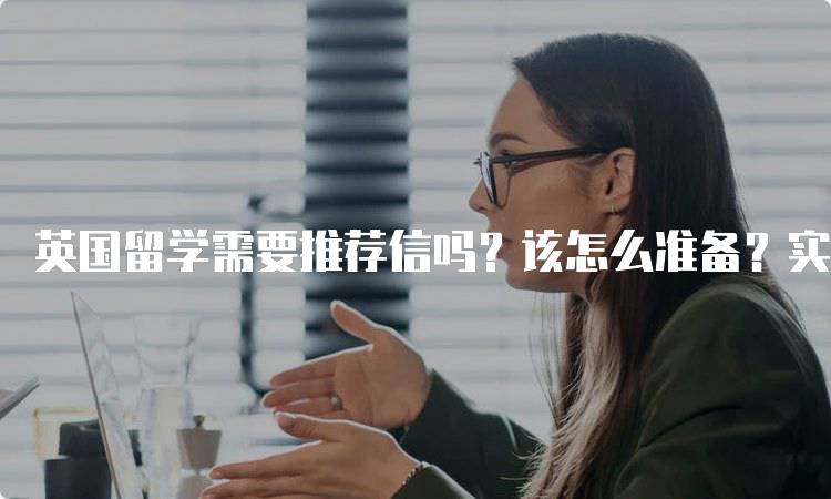 英国留学需要推荐信吗？该怎么准备？实用指南-留学谷