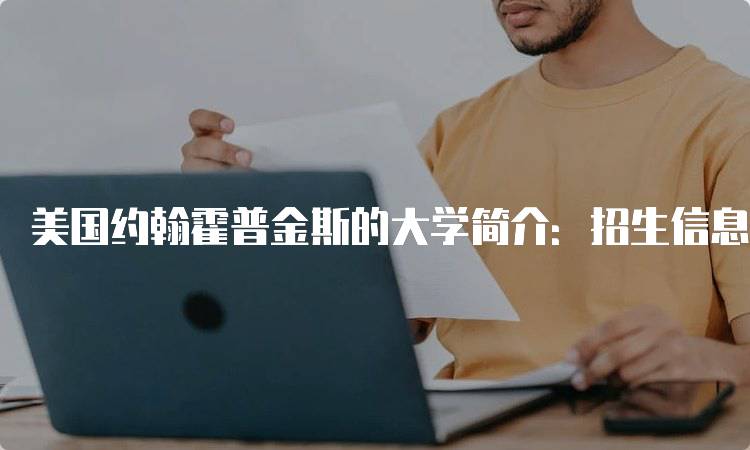 美国约翰霍普金斯的大学简介：招生信息与课程设置-留学谷