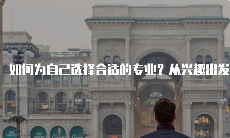 如何为自己选择合适的专业？从兴趣出发的实用建议-留学谷