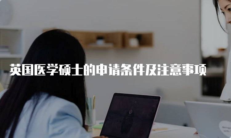 英国医学硕士的申请条件及注意事项-留学谷