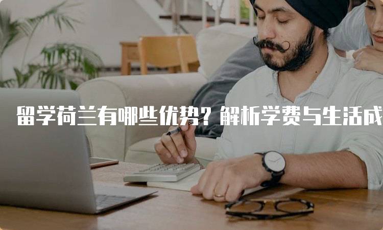 留学荷兰有哪些优势？解析学费与生活成本-留学谷