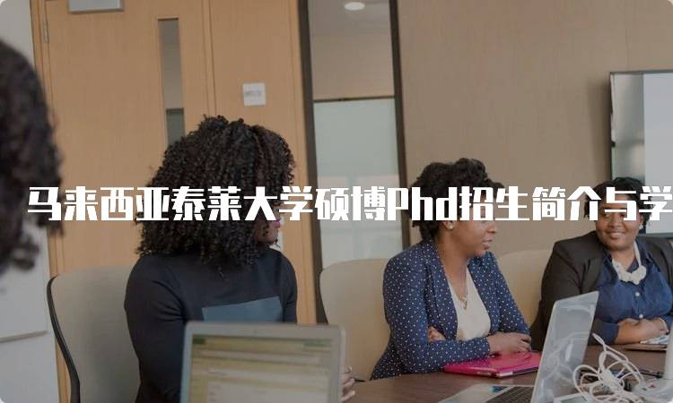 马来西亚泰莱大学硕博Phd招生简介与学费信息-留学谷