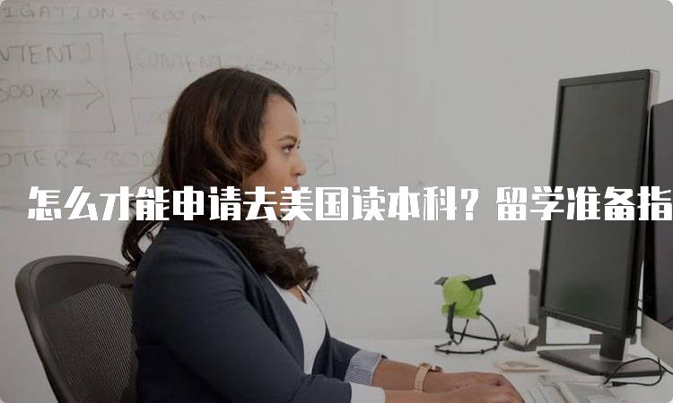 怎么才能申请去美国读本科？留学准备指南-留学谷