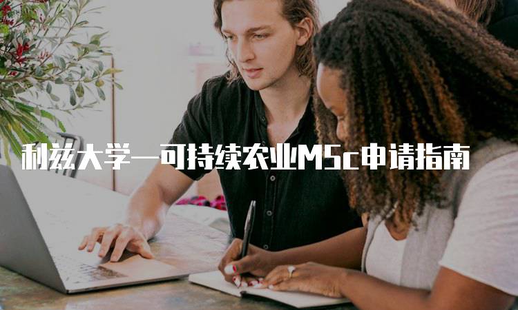 利兹大学—可持续农业MSc申请指南-留学谷