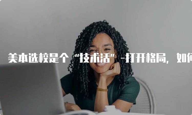 美本选校是个“技术活”-打开格局，如何选择合适的学校-留学谷