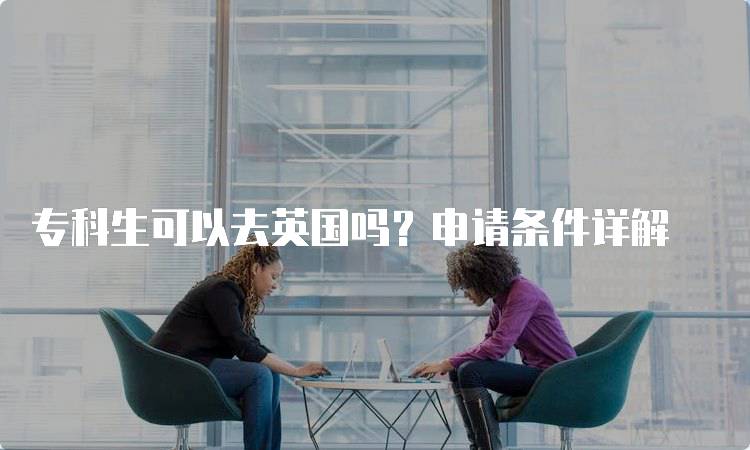 专科生可以去英国吗？申请条件详解-留学谷