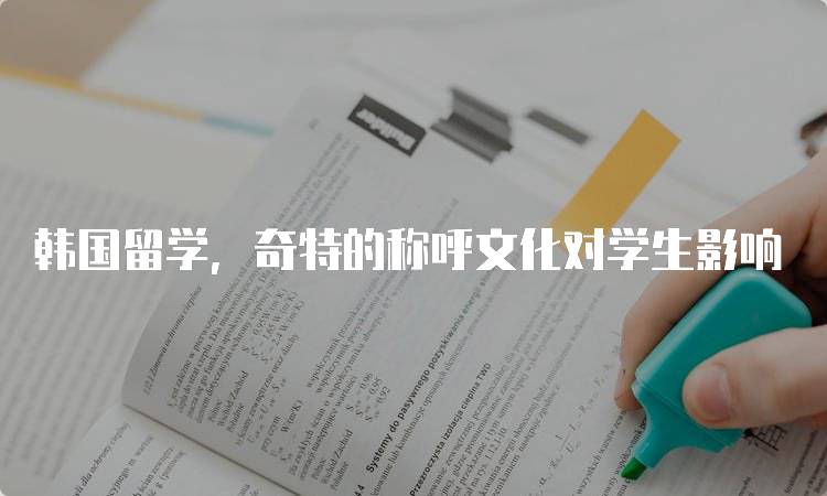 韩国留学，奇特的称呼文化对学生影响-留学谷