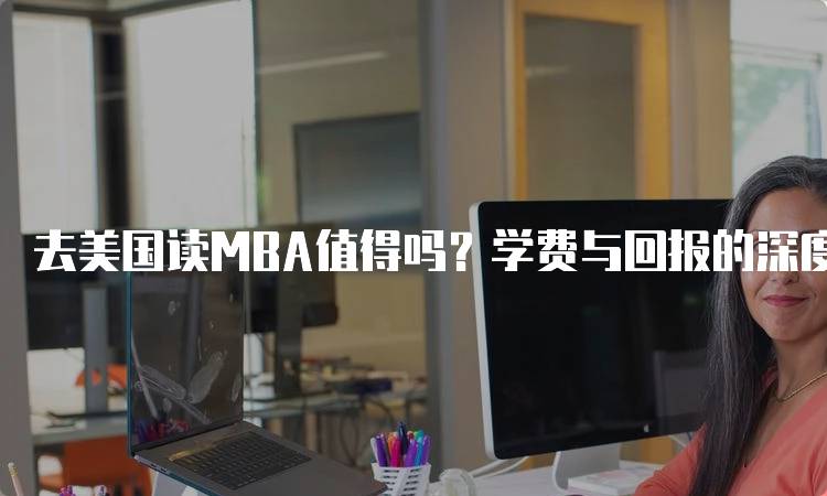 去美国读MBA值得吗？学费与回报的深度分析-留学谷