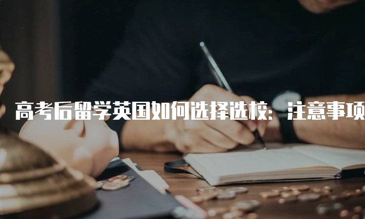 高考后留学英国如何选择选校：注意事项解析-留学谷