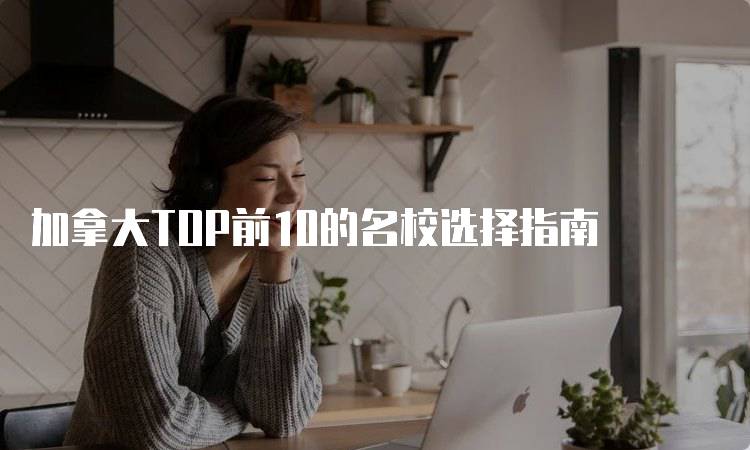 加拿大TOP前10的名校选择指南-留学谷