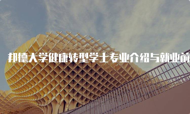 邦德大学健康转型学士专业介绍与就业前景-留学谷