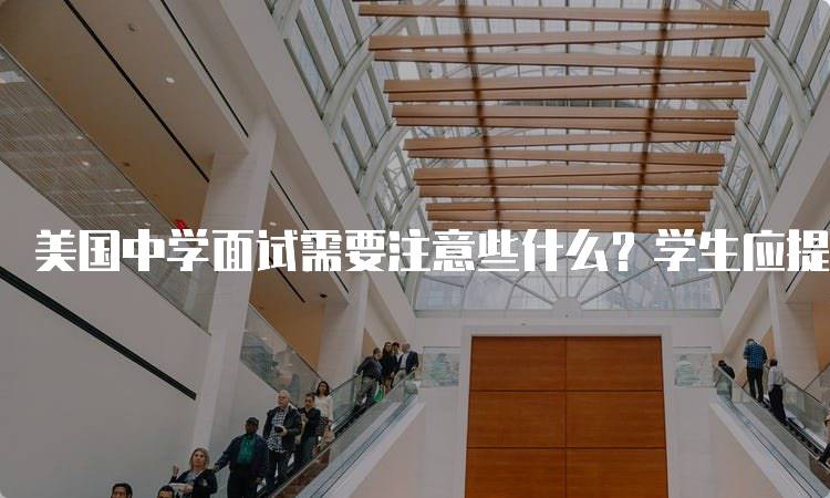 美国中学面试需要注意些什么？学生应提前准备-留学谷