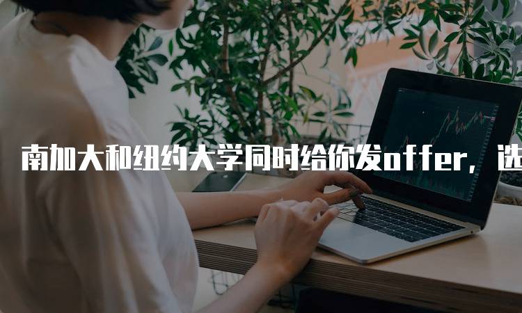 南加大和纽约大学同时给你发offer，选谁？看专业与未来发展-留学谷