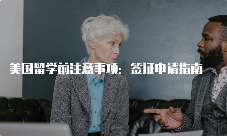 美国留学前注意事项：签证申请指南-留学谷