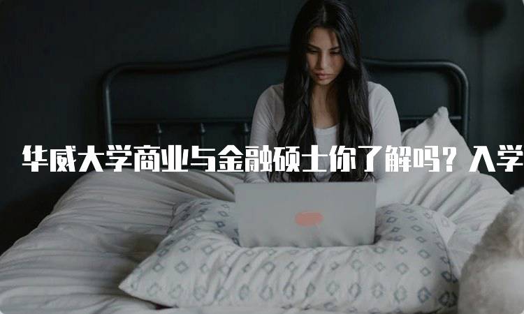 华威大学商业与金融硕士你了解吗？入学要求详解-留学谷