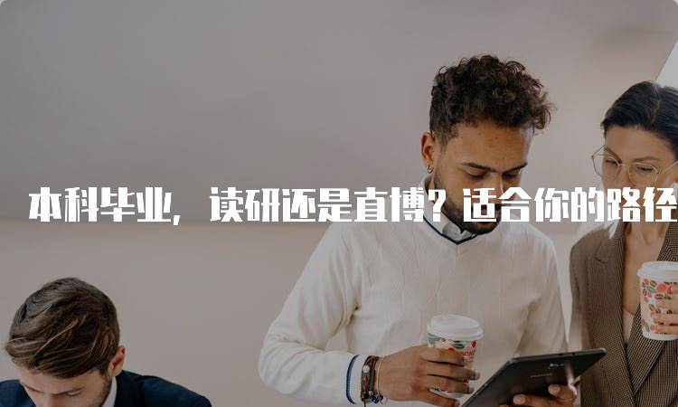 本科毕业，读研还是直博？适合你的路径是什么-留学谷