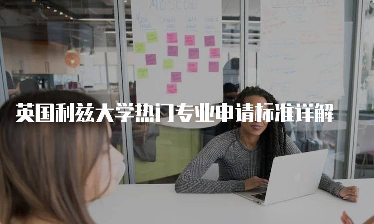 英国利兹大学热门专业申请标准详解-留学谷