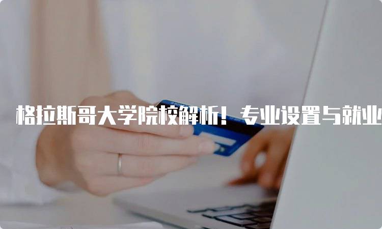 格拉斯哥大学院校解析！专业设置与就业前景-留学谷