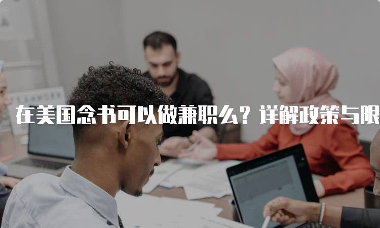 在美国念书可以做兼职么？详解政策与限制-留学谷