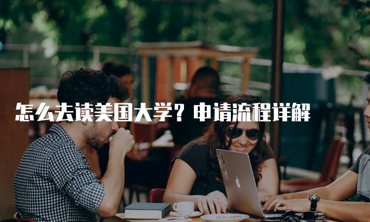 怎么去读美国大学？申请流程详解-留学谷