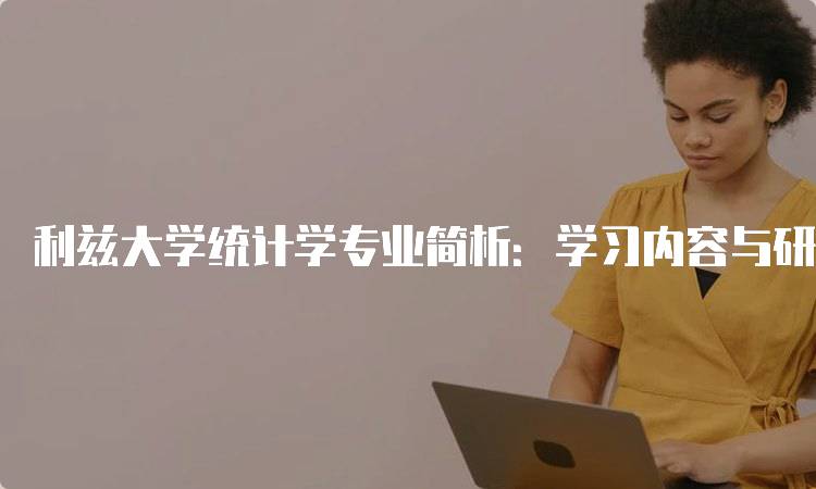 利兹大学统计学专业简析：学习内容与研究方向-留学谷