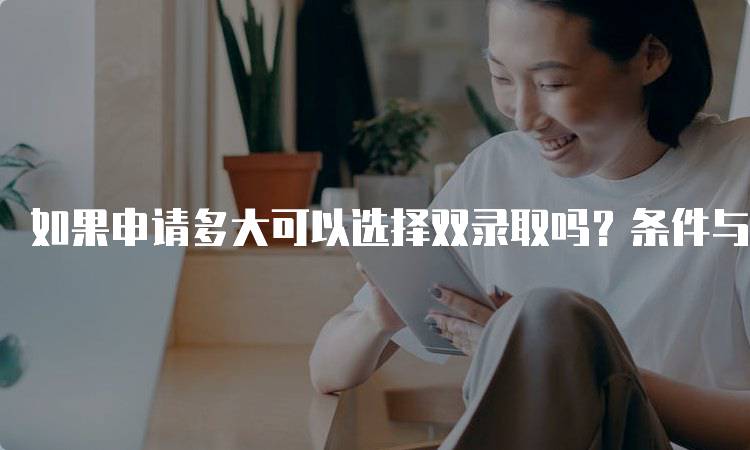 如果申请多大可以选择双录取吗？条件与流程-留学谷