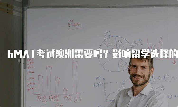 GMAT考试澳洲需要吗？影响留学选择的因素-留学谷